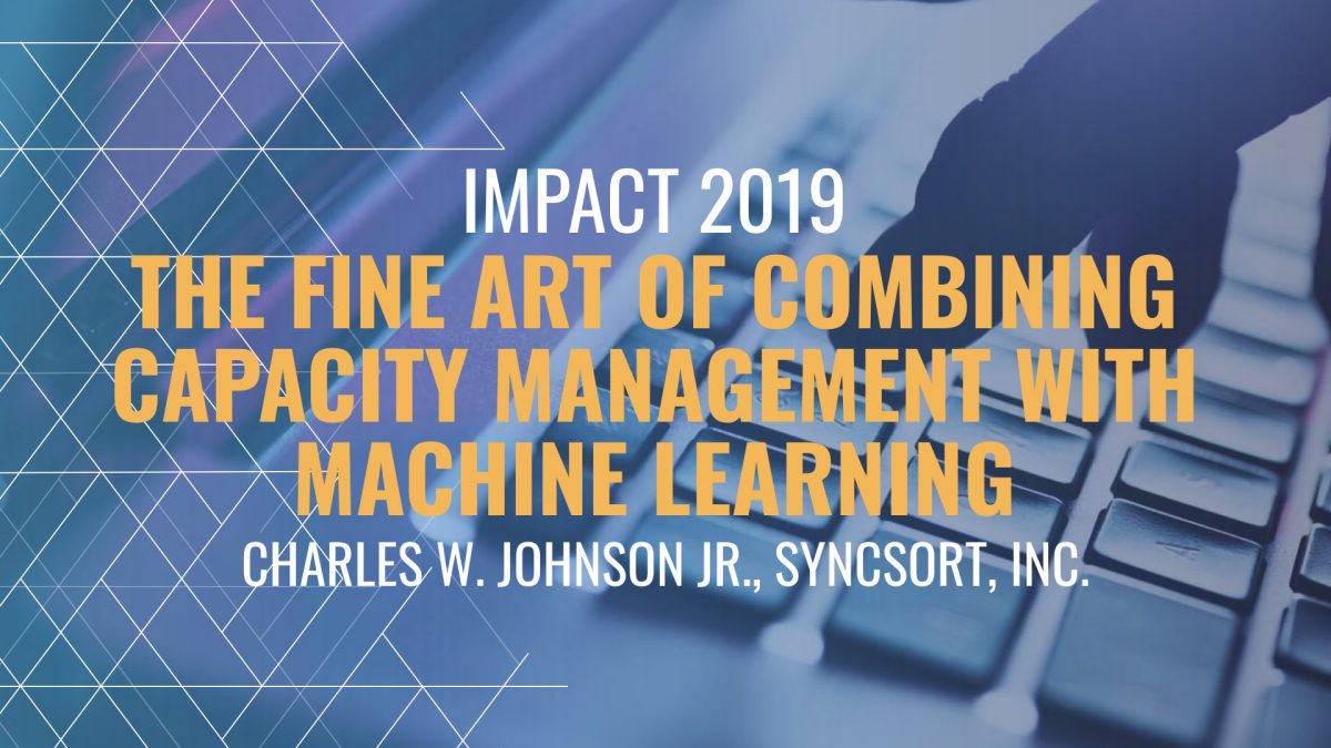 The fine art of combining capacity management with machine learning - Charles W. Johnson Jr., Syncsort, Inc.