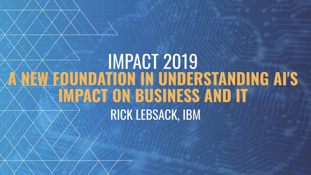 A new foundation in understanding AI's impact on business and IT - Rick Lebsack, IBM