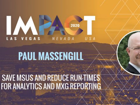 Save MSUs and Reduce Run-Times for Analytics and MXG Reporting - Paul Massengill