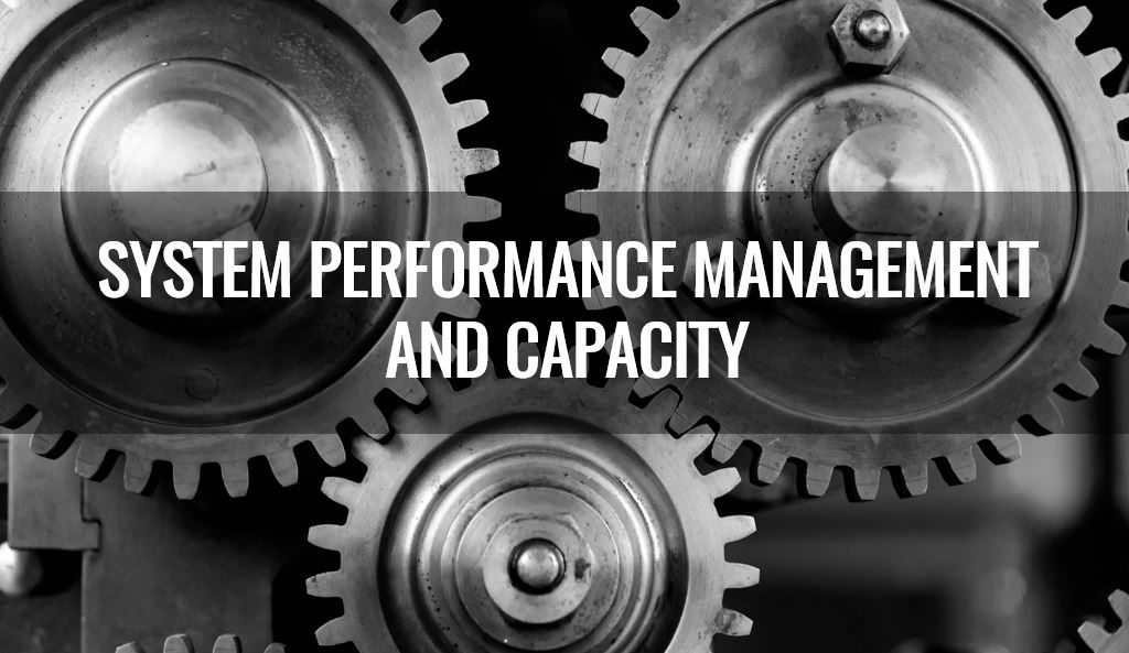 System Performance Management and Capacity Planning